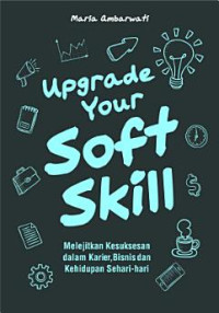 Image of Upgrade your soft skill : Melejitkan kesuksesan dalam karir, bisnis dan kehidupan sehari-hari